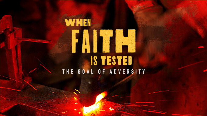 When Faith Is Tested: The Goal Of Adversity